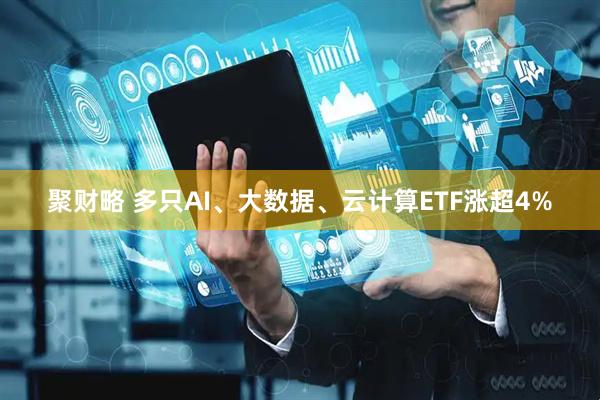 聚财略 多只AI、大数据、云计算ETF涨超4%